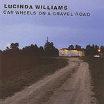 LUCINDA WILLIAMS - CAR WHEELS ON A GRAVEL ROAD