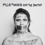 MILLIE MANDERS AND THE SHUTUP -  WAKE UP .SHUT UP. WORK.