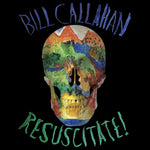 BILL CALLAHAN - RESUSITATE!