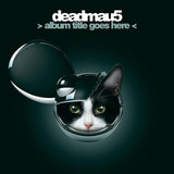 DEADMAU5 - ALBUM TITLE GOES HERE