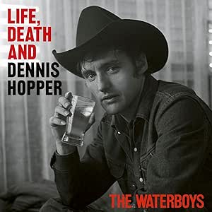 The Waterboys - Life, Death, & Dennis Hopper