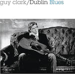 GUY CLARK - DUBLIN BLUES [30th ANNIVERSARY]