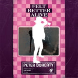 PETE DOHERTY - FELT BETTER ALIVE