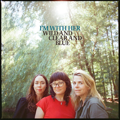 I'M WITH HER - WILD AND CLEAR AND BLUE