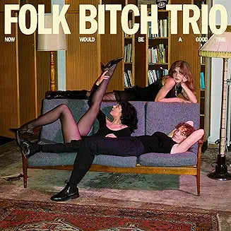 Folk Bitch Trio - Now Would Be A Good Time
