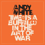 ANDY WHITE - TIME IS A BUFFALO IN THE ART OF WAR