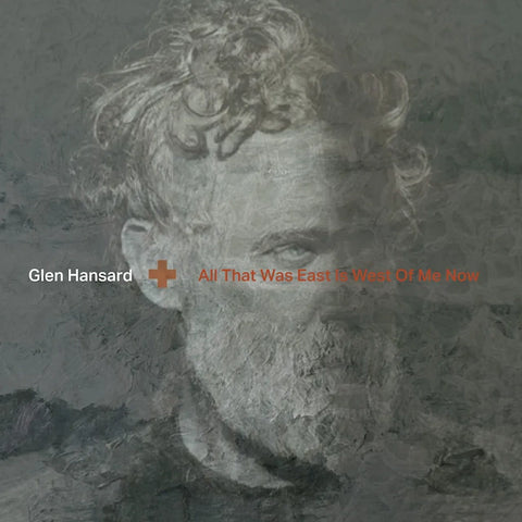 Glen Hansard - All That Was East Is West Of Me Now