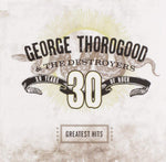 GEORGE THOROGOOD AND THE DESTROYERS - GREATEST HITS: 30 YEARS OF ROCK [CD]