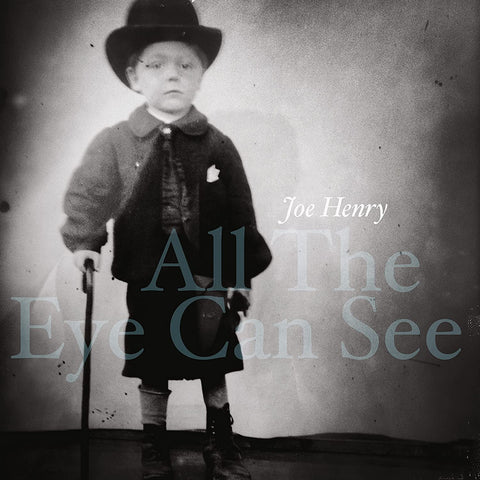JOE HENRY - ALL THE EYES CAN SEE