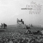 MICHELLE BRANCH - THE TROUBLE WITH FEVER