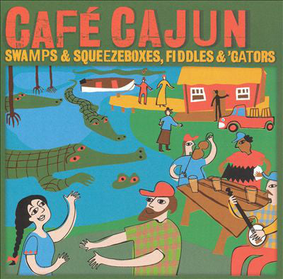Cafe Cajun: Swamps & Squeezeboxes, Fiddles & Gators [CD]