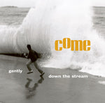 COME - GENTLY DOWN THE STREAM [VINYL]