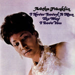 Aretha Franklin - I Never Loved A Man The Way I Love You [VINYL]