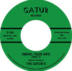 THE GATURS - SWIVEL YOUR HIPS PT 1 / SWIVEL YOUR HIPS PT 2 [7" VINYL]